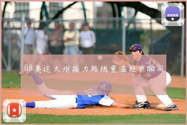 08奥运火炬接力路线重温经典瞬间