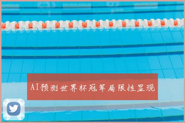 AI预测世界杯冠军局限性显现